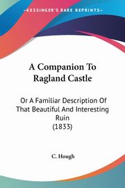 A Companion To Ragland Castle, Hough C.