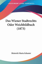 Das Wiener Stadtrechts Oder Weichbildbuch (1873), 