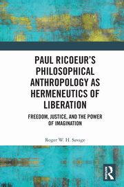 Paul Ricoeur's Philosophical Anthropology as Hermeneutics of Liberation, Savage Roger W.H.