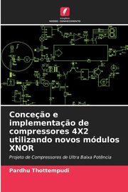 Conce?o e implementa?o de compressores 4X2 utilizando novos mdulos XNOR, Thottempudi Pardhu