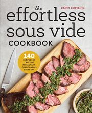 The Effortless Sous Vide Cookbook, Copeling Carey