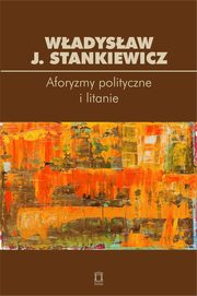 ksiazka tytu: Aforyzmy i litanie polityczne autor: Stankiewicz Wadysaw J.