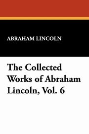 ksiazka tytu: The Collected Works of Abraham Lincoln, Vol. 6 autor: Lincoln Abraham