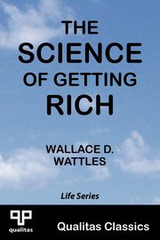 The Science of Getting Rich (Qualitas Classics), Wattles Wallace D.