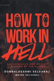 How to Work in Hell Successfully and Not Get Burned by the Flames, Selvaraj Donnalakshmi