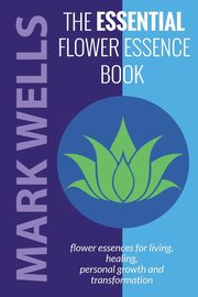 The Essential Flower Essence Book, Wells Mark