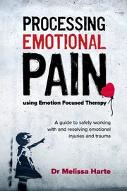 Processing Emotional Pain using Emotion Focused Therapy, Harte Melissa