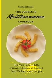 The Complete Mediterranean Cookbook, Montesanti Carlo