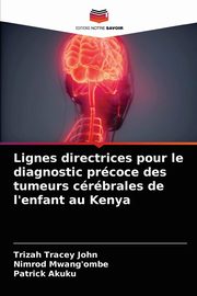 Lignes directrices pour le diagnostic prcoce des tumeurs crbrales de l'enfant au Kenya, John Trizah Tracey