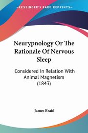 Neurypnology Or The Rationale Of Nervous Sleep, Braid James
