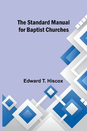 The Standard Manual for Baptist Churches, T. Hiscox Edward