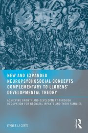 New and Expanded Neuropsychosocial Concepts Complementary to Llorens' Developmental Theory, LaCorte OTD MHS Lynne F.