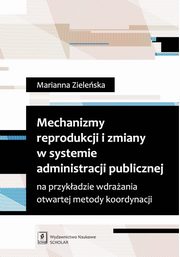 ksiazka tytu: Mechanizmy reprodukcji i zmiany w systemie administracji publicznej autor: Zieleska Marianna