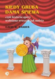 Kiedy gruba dama piewa czyli historia opery wyoona wreszcie jak naley, Barber David W.