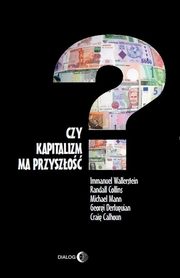 Czy kapitalizm ma przyszo?, Wallerstein Immanuel, Collins Randall, Mann Michael, Derluguian Georgi, Calhoun Craig