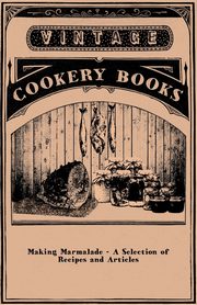 Making Marmalade - A Selection of Recipes and Articles, Anon