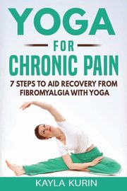 Yoga for Chronic Pain, Kurin Kayla