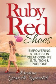 Ruby Red Shoes - Empowering Stories on Relationships, Intuition & Purpose, 