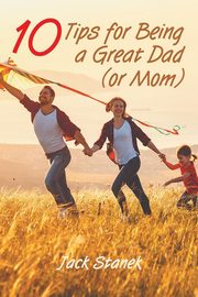 ksiazka tytu: Ten Tips for Being a Great Dad (or Mom) autor: Stanek Jack