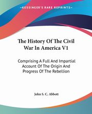 The History Of The Civil War In America V1, Abbott John S. C.