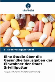 Eine Studie ber die Gesundheitsausgaben der Einwohner der Stadt Srivilliputtur, Seenivasagaperumal S.