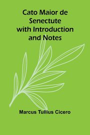 Cato Maior de Senectute with Introduction and Notes, Tullius Cicero Marcus