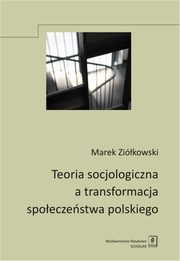 Teoria socjologiczna a transformacja spoeczestwa polskiego, Zikowski Marek