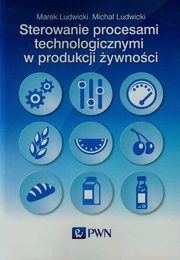 Sterowanie procesami technologicznymi w produkcji ywnoci, Ludwicki Marek, Ludwicki Micha
