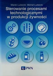 ksiazka tytu: Sterowanie procesami technologicznymi w produkcji ywnoci autor: Ludwicki Marek, Ludwicki Micha