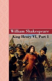 King Henry VI, Part 1, Shakespeare William