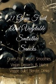 21 Green Fruit And Vegetable Smoothie Snacks, Baltimoore Juliana