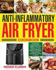 Anti-Inflammatory Air Fryer Cookbook, Flarnk Megen