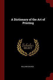ksiazka tytu: A Dictionary of the Art of Printing autor: Savage William