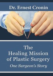 The Healing Mission of Plastic Surgery, Cronin M. D. Ernest D.