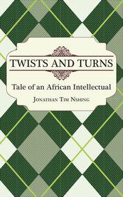 Twists and Turns. Tale of an African Intellectual, Nshing Jonathan Tim