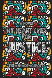 MY HEART CRIES FOR JUSTICE, Ajiboye Folashade