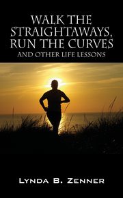 Walk the Straightaways, Run the Curves, Zenner Lynda B.