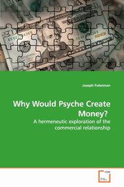 Why Would Psyche Create Money?, Futerman Joseph