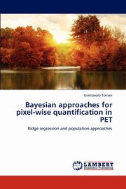 ksiazka tytu: Bayesian Approaches for Pixel-Wise Quantification in Pet autor: Tomasi Giampaolo