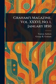 Graham's Magazine, Vol. XXXVI, No. 1, January 1850, Various