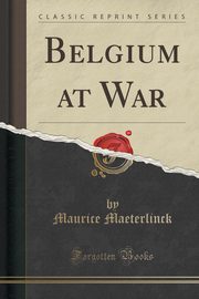 ksiazka tytu: Belgium at War (Classic Reprint) autor: Maeterlinck Maurice