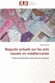 ksiazka tytu: Regards actuels sur les arts visuels en mditerrane autor: ABIDA-K