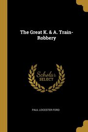 The Great K. & A. Train-Robbery, Ford Paul Leicester