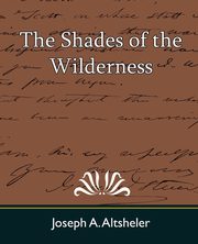 The Shades of the Wilderness, Joseph a. Altsheler A. Altsheler