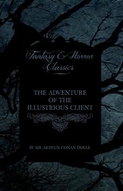 The Adventure of the Illustrious Client;(Fantasy and Horror Classics), Doyle Arthur Conan