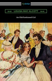 An Old-Fashioned Girl, Alcott Louisa May