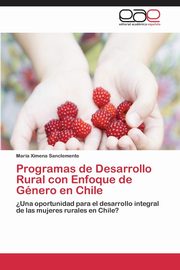 Programas de Desarrollo Rural Con Enfoque de Genero En Chile, Sanclemente Maria Ximena