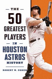 The 50 Greatest Players in Houston Astros History, Cohen Robert W.