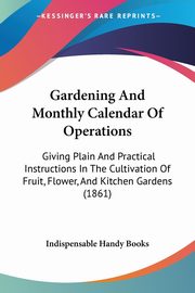 Gardening And Monthly Calendar Of Operations, Indispensable Handy Books