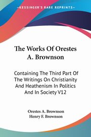 The Works Of Orestes A. Brownson, Brownson Orestes A.